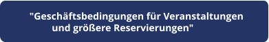 "Geschäftsbedingungen für Veranstaltungen  und größere Reservierungen"