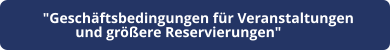 "Geschäftsbedingungen für Veranstaltungen  und größere Reservierungen"